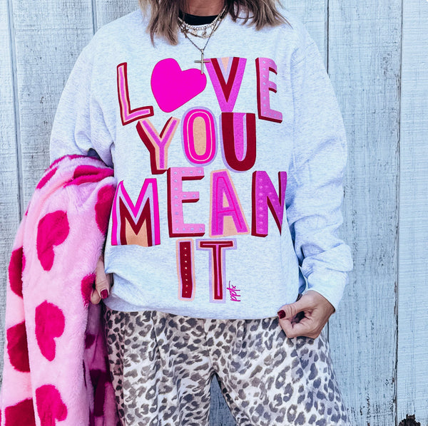 LOVE YOU MEAN IT SWEATSHIRT